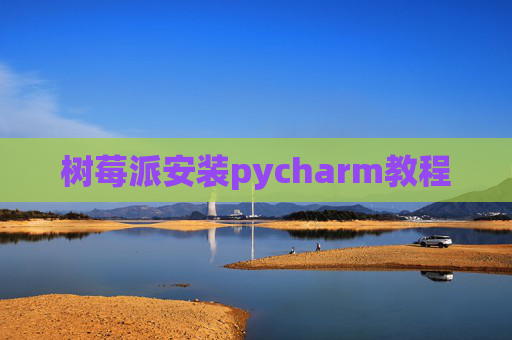 树莓派安装pycharm教程